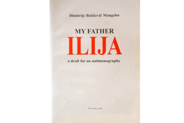 Dimitrije Bašičević Mangelos, My Father Ilija – a draft for an antimonography, Novi Sad, 1996, title page